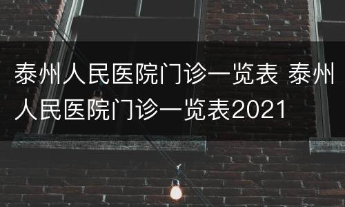 泰州人民医院门诊一览表 泰州人民医院门诊一览表2021