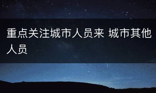 重点关注城市人员来 城市其他人员