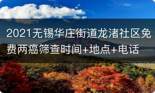 2021无锡华庄街道龙渚社区免费两癌筛查时间+地点+电话