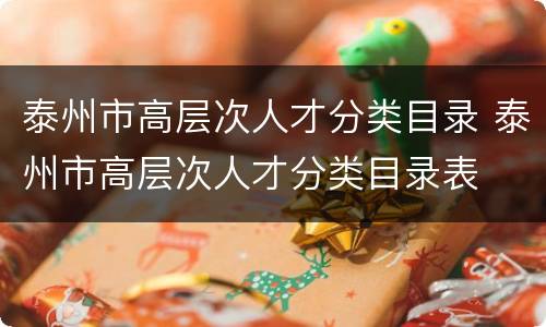 泰州市高层次人才分类目录 泰州市高层次人才分类目录表