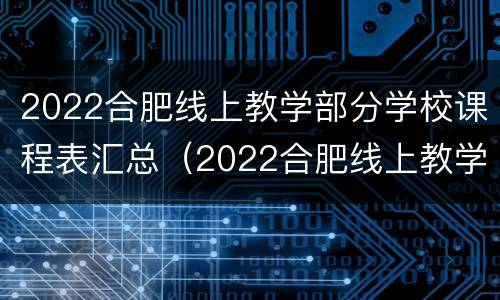 2022合肥线上教学部分学校课程表汇总（2022合肥线上教学部分学校课程表汇总图片）