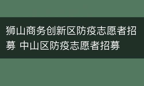 狮山商务创新区防疫志愿者招募 中山区防疫志愿者招募