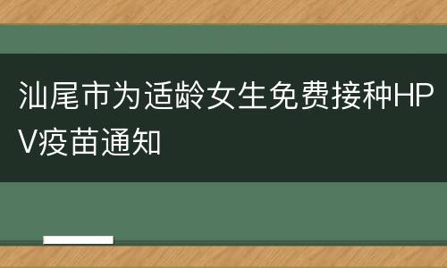 汕尾市为适龄女生免费接种HPV疫苗通知