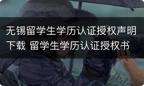 无锡留学生学历认证授权声明下载 留学生学历认证授权书