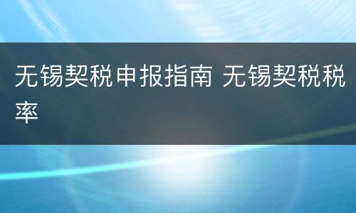 无锡契税申报指南 无锡契税税率