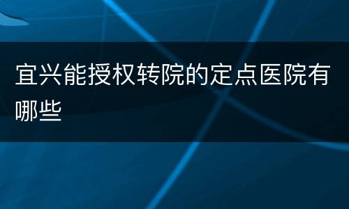 宜兴能授权转院的定点医院有哪些