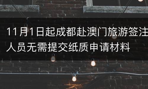 11月1日起成都赴澳门旅游签注人员无需提交纸质申请材料