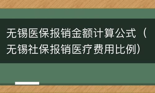 无锡医保报销金额计算公式（无锡社保报销医疗费用比例）