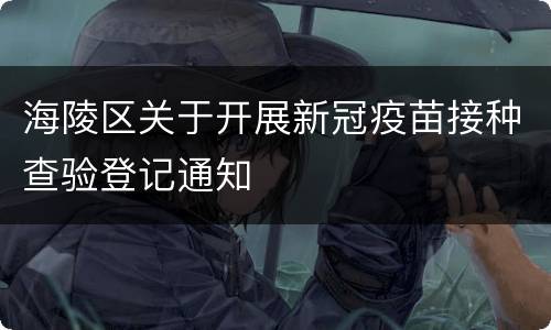 海陵区关于开展新冠疫苗接种查验登记通知