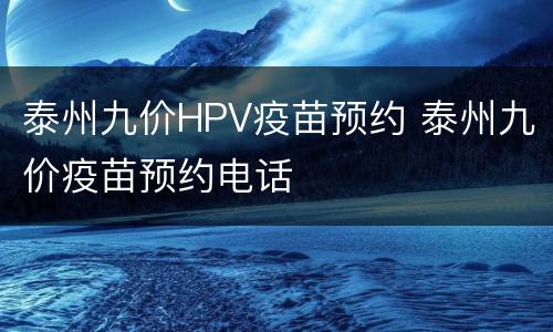 泰州九价HPV疫苗预约 泰州九价疫苗预约电话