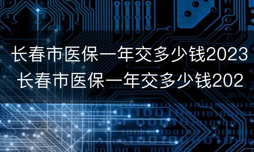 长春市医保一年交多少钱2023 长春市医保一年交多少钱2023费