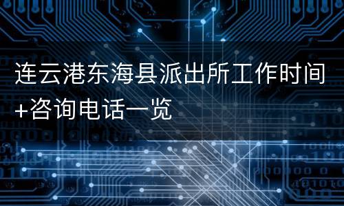 连云港东海县派出所工作时间+咨询电话一览