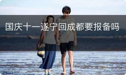国庆十一遂宁回成都要报备吗