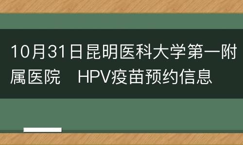 10月31日昆明医科大学第一附属医院​HPV疫苗预约信息