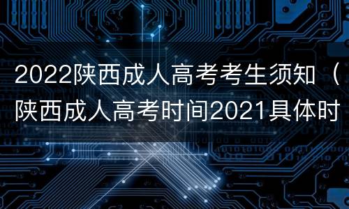 2022陕西成人高考考生须知（陕西成人高考时间2021具体时间）