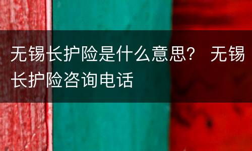 无锡长护险是什么意思？ 无锡长护险咨询电话