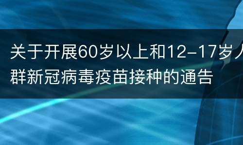 关于开展60岁以上和12-17岁人群新冠病毒疫苗接种的通告
