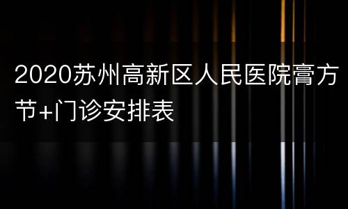 2020苏州高新区人民医院膏方节+门诊安排表