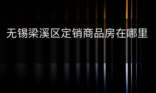 无锡梁溪区定销商品房在哪里