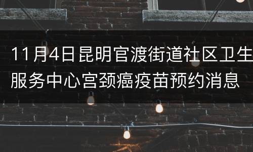 11月4日昆明官渡街道社区卫生服务中心宫颈癌疫苗预约消息