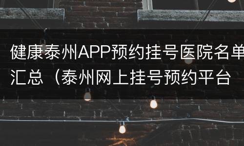 健康泰州APP预约挂号医院名单汇总（泰州网上挂号预约平台）