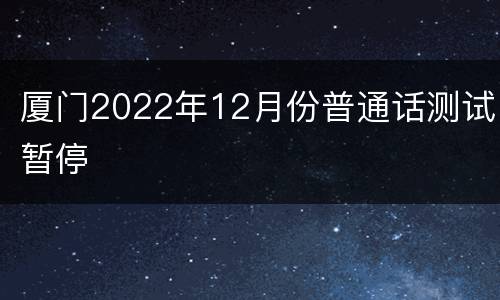 厦门2022年12月份普通话测试暂停