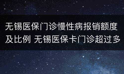 无锡医保门诊慢性病报销额度及比例 无锡医保卡门诊超过多少可以报销
