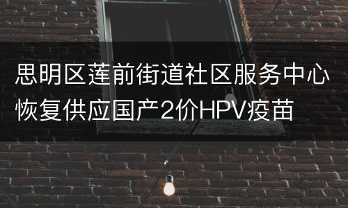 思明区莲前街道社区服务中心恢复供应国产2价HPV疫苗