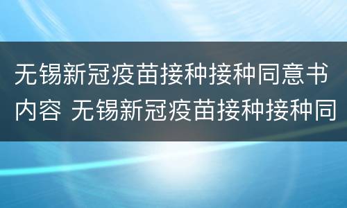 无锡新冠疫苗接种接种同意书内容 无锡新冠疫苗接种接种同意书内容有哪些