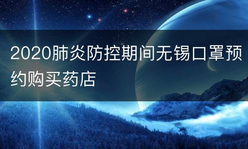 2020肺炎防控期间无锡口罩预约购买药店