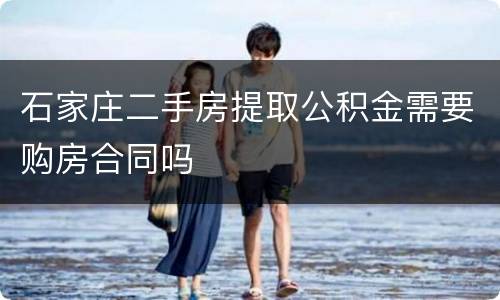 石家庄二手房提取公积金需要购房合同吗