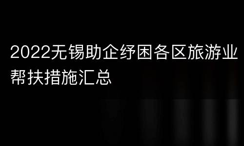 2022无锡助企纾困各区旅游业帮扶措施汇总