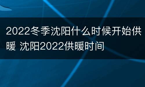 2022冬季沈阳什么时候开始供暖 沈阳2022供暖时间