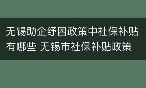 无锡助企纾困政策中社保补贴有哪些 无锡市社保补贴政策
