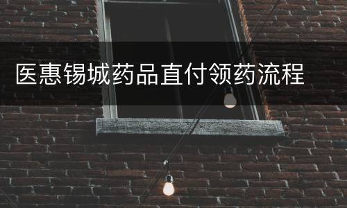 医惠锡城药品直付领药流程
