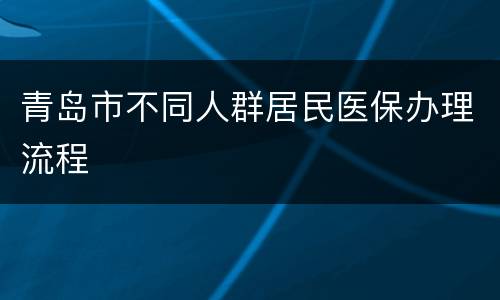 青岛市不同人群居民医保办理流程