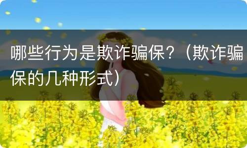 哪些行为是欺诈骗保?（欺诈骗保的几种形式）