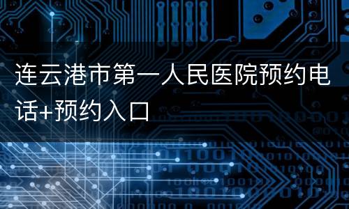 连云港市第一人民医院预约电话+预约入口