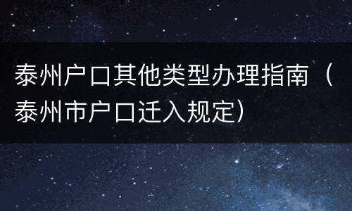 泰州户口其他类型办理指南（泰州市户口迁入规定）
