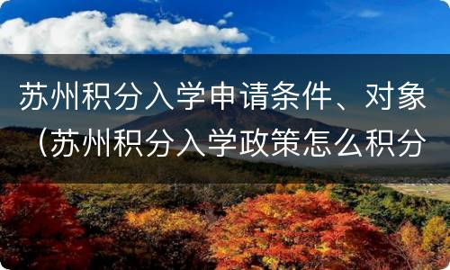 苏州积分入学申请条件、对象（苏州积分入学政策怎么积分）