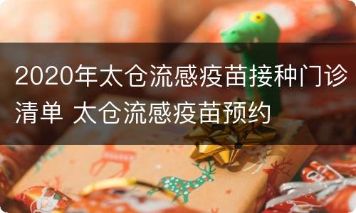 2020年太仓流感疫苗接种门诊清单 太仓流感疫苗预约
