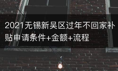 2021无锡新吴区过年不回家补贴申请条件+金额+流程