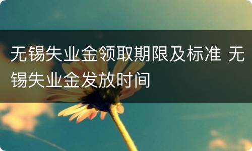 无锡失业金领取期限及标准 无锡失业金发放时间
