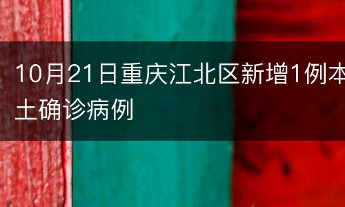 10月21日重庆江北区新增1例本土确诊病例