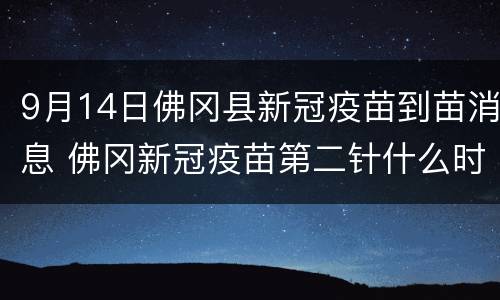 9月14日佛冈县新冠疫苗到苗消息 佛冈新冠疫苗第二针什么时候有号