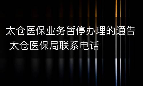 太仓医保业务暂停办理的通告 太仓医保局联系电话