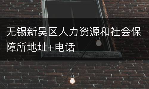 无锡新吴区人力资源和社会保障所地址+电话