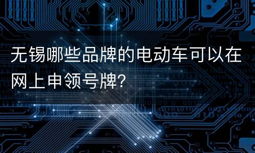 无锡哪些品牌的电动车可以在网上申领号牌？