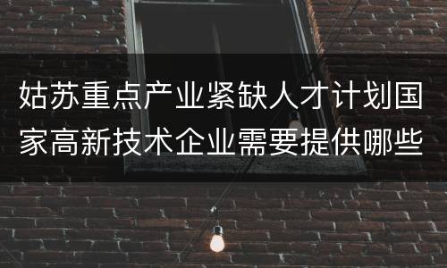 姑苏重点产业紧缺人才计划国家高新技术企业需要提供哪些材料？
