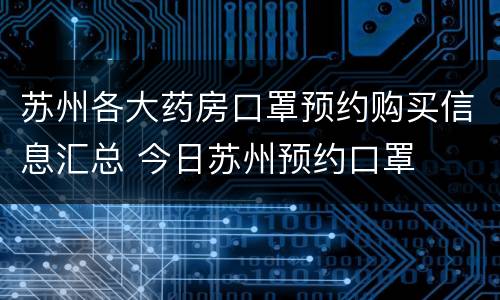 苏州各大药房口罩预约购买信息汇总 今日苏州预约口罩